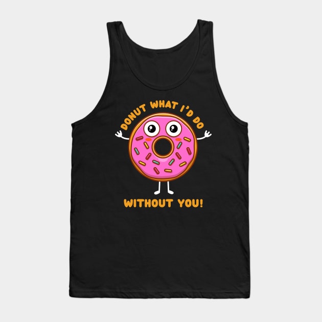 Donut what I'd do without you (on dark colors) Tank Top by Messy Nessie